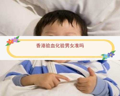 寄香港验血准吗_生儿子一年内香港验血_胎儿性别鉴定有科学依据吗!